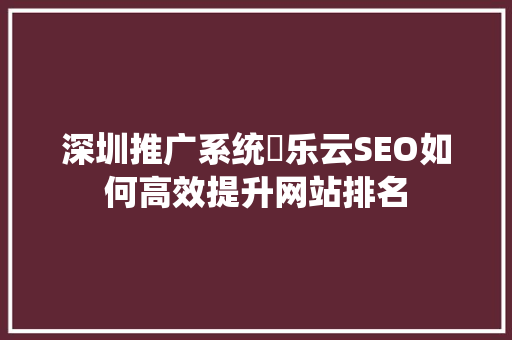 深圳推广系统乚乐云SEO如何高效提升网站排名