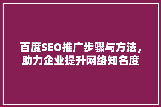 百度SEO推广步骤与方法，助力企业提升网络知名度