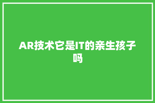 AR技术它是IT的亲生孩子吗 网站建设