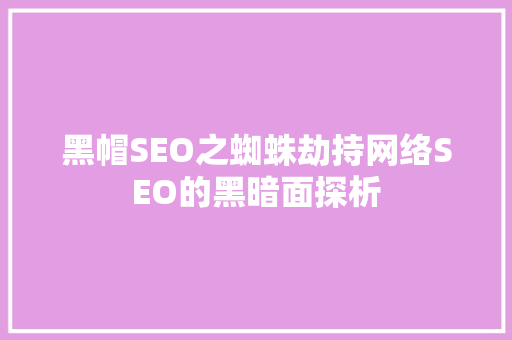 黑帽SEO之蜘蛛劫持网络SEO的黑暗面探析