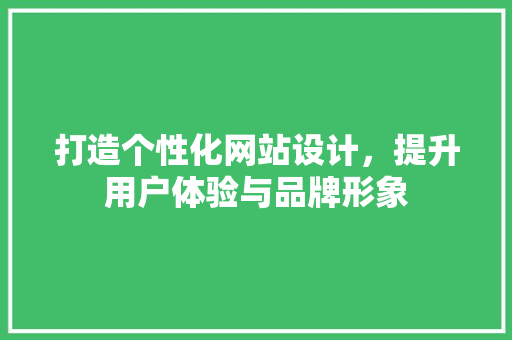 打造个性化网站设计，提升用户体验与品牌形象 响应式设计