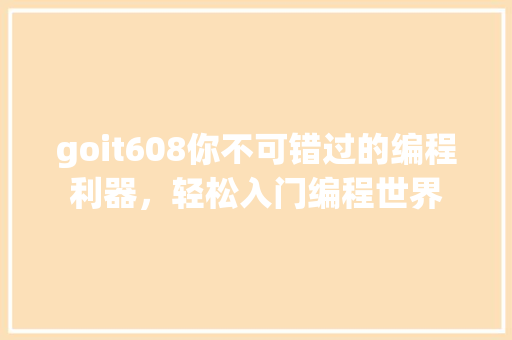 goit608你不可错过的编程利器，轻松入门编程世界