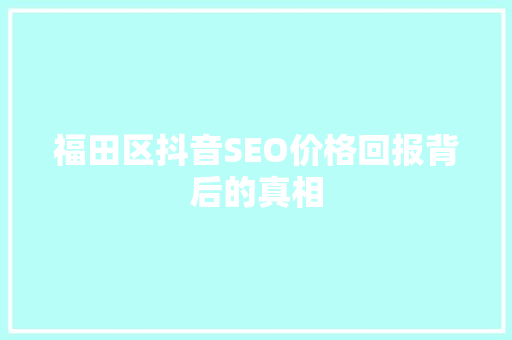 福田区抖音SEO价格回报背后的真相