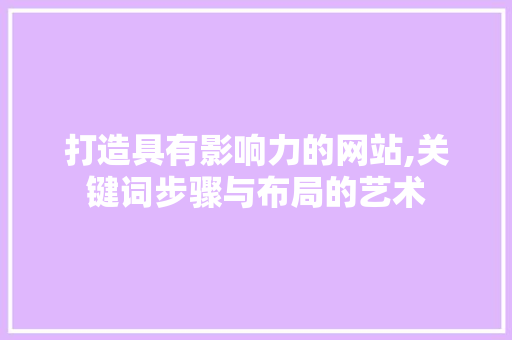 打造具有影响力的网站,关键词步骤与布局的艺术 后端技术