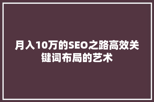 月入10万的SEO之路高效关键词布局的艺术