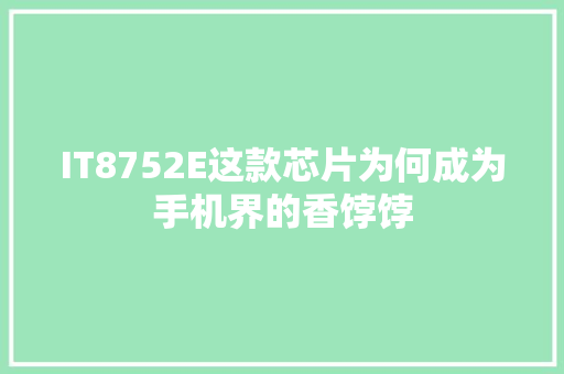 IT8752E这款芯片为何成为手机界的香饽饽
