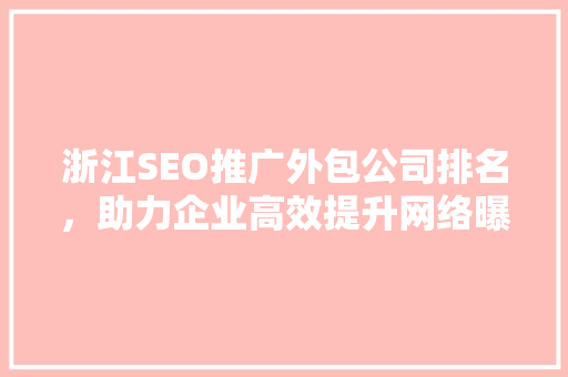 浙江SEO推广外包公司排名，助力企业高效提升网络曝光度