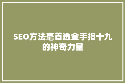 SEO方法毫首选金手指十九的神奇力量