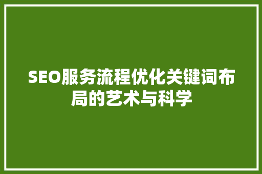 SEO服务流程优化关键词布局的艺术与科学