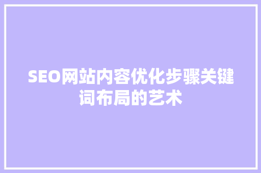 SEO网站内容优化步骤关键词布局的艺术