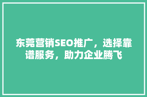 东莞营销SEO推广，选择靠谱服务，助力企业腾飞